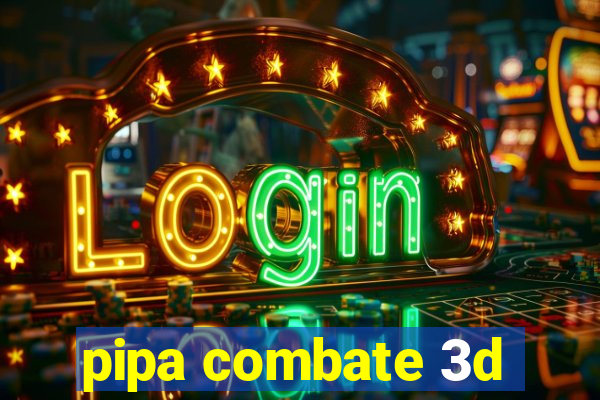 pipa combate 3d