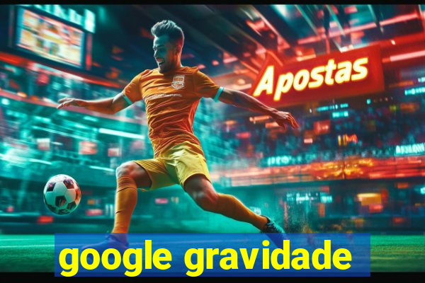 google gravidade