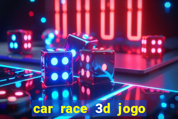 car race 3d jogo de carros