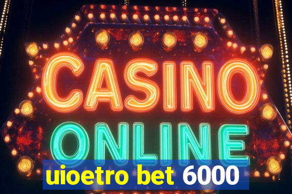 uioetro bet 6000