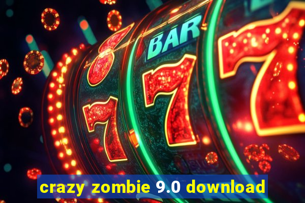 crazy zombie 9.0 download