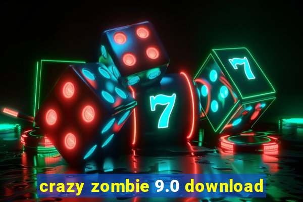 crazy zombie 9.0 download