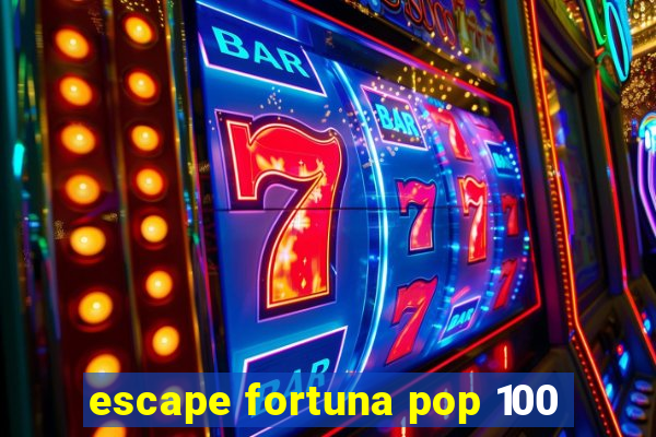 escape fortuna pop 100