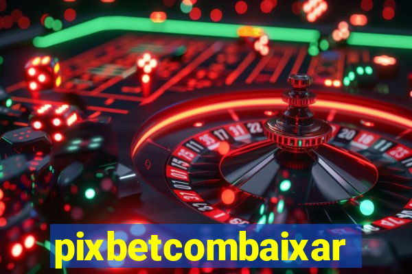 pixbetcombaixar