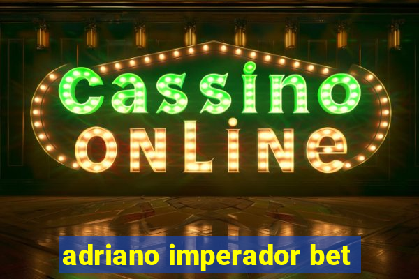 adriano imperador bet