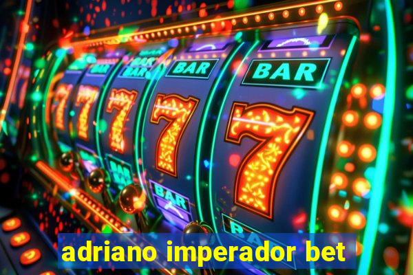 adriano imperador bet