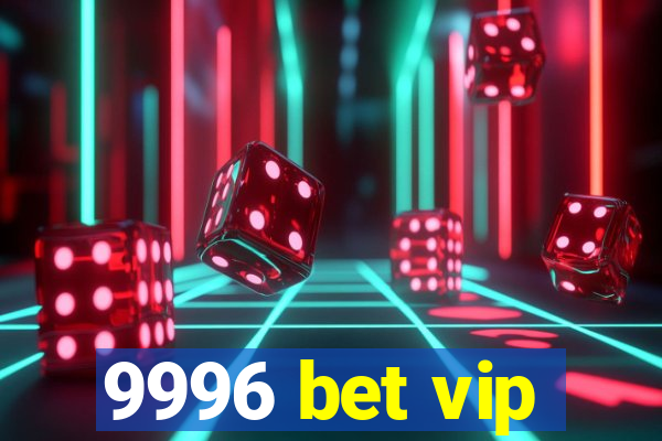 9996 bet vip