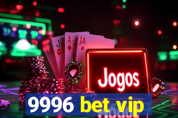 9996 bet vip