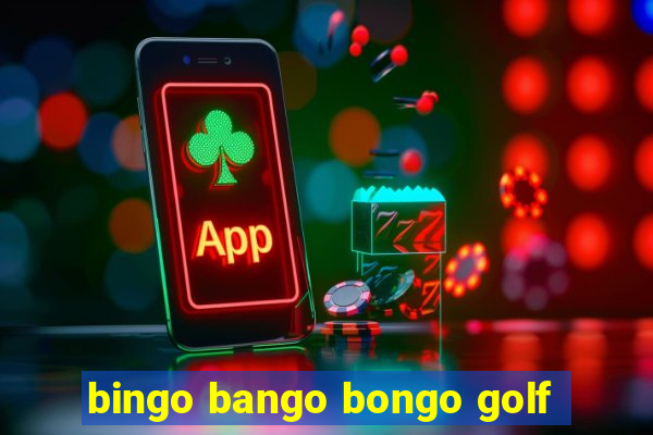 bingo bango bongo golf