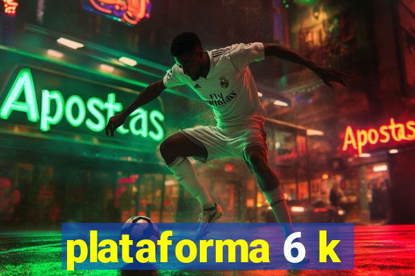 plataforma 6 k