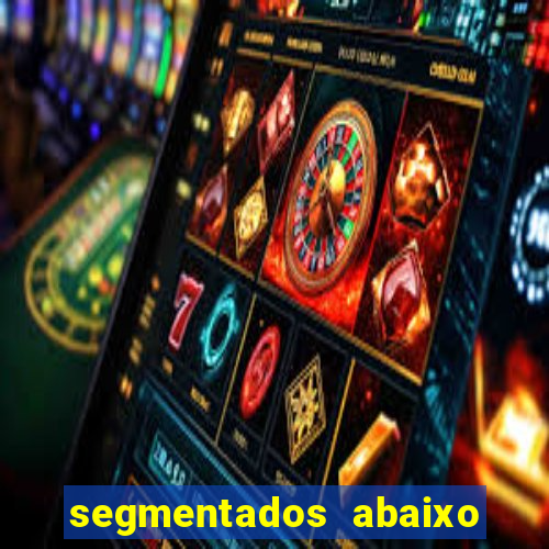 segmentados abaixo do normal