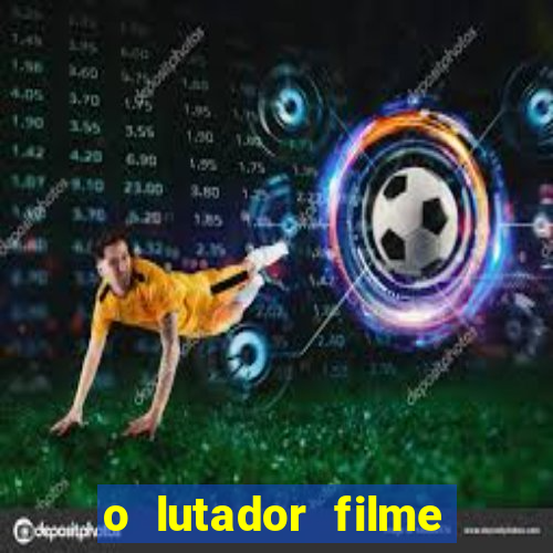 o lutador filme completo dublado mega filmes