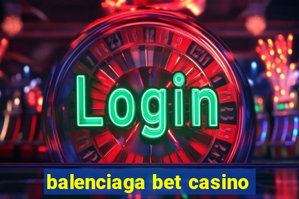 balenciaga bet casino