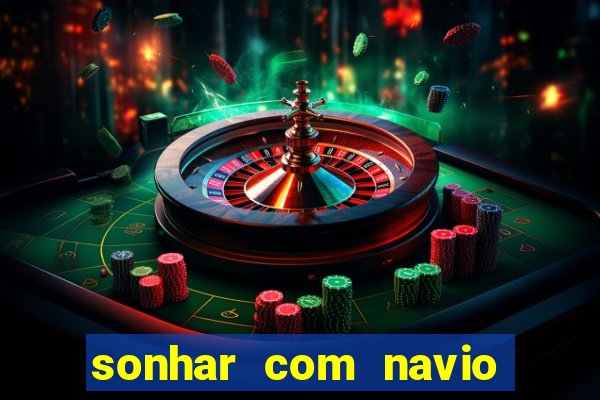 sonhar com navio jogo do bicho