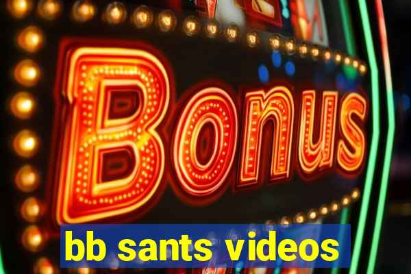 bb sants videos