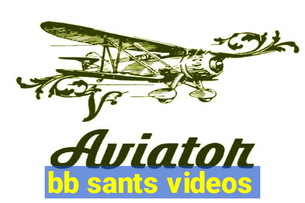 bb sants videos