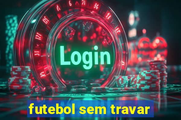 futebol sem travar