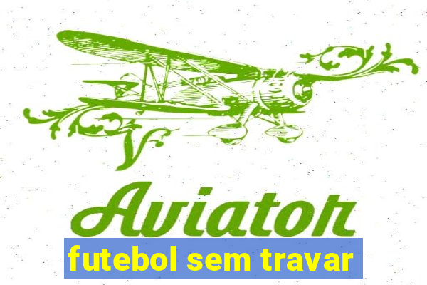 futebol sem travar