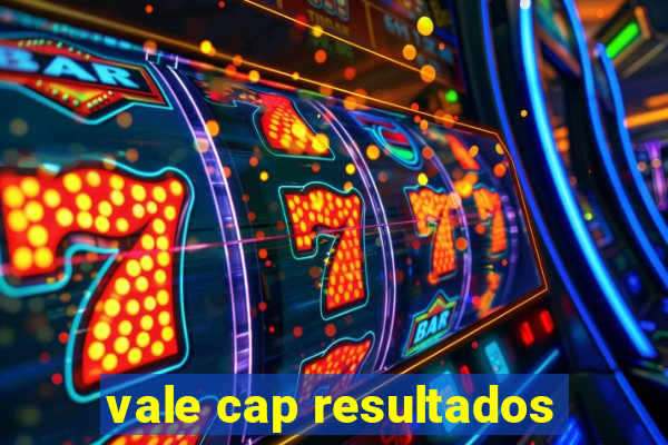 vale cap resultados