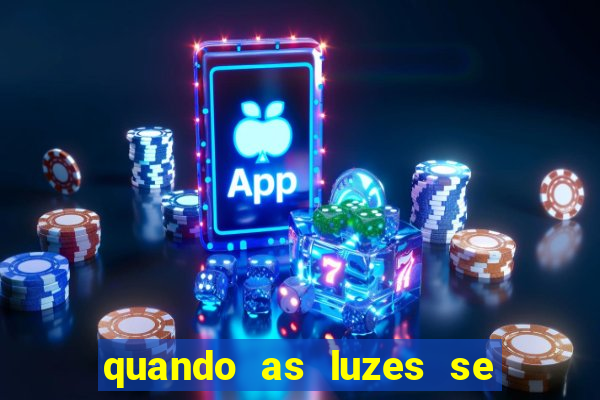 quando as luzes se apagam redecanais