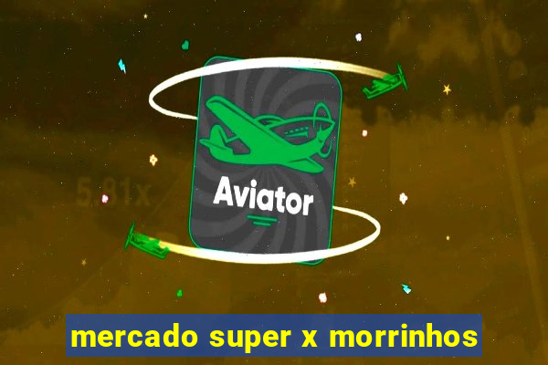 mercado super x morrinhos