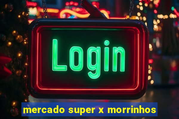 mercado super x morrinhos