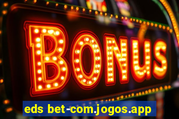 eds bet-com.jogos.app