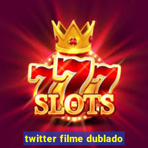 twitter filme dublado