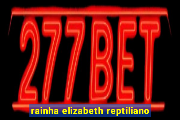 rainha elizabeth reptiliano