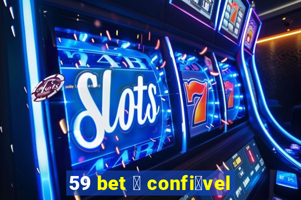 59 bet 茅 confi谩vel