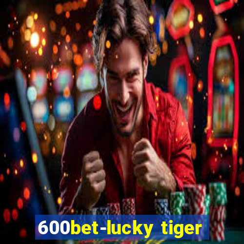 600bet-lucky tiger