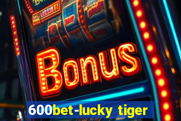 600bet-lucky tiger