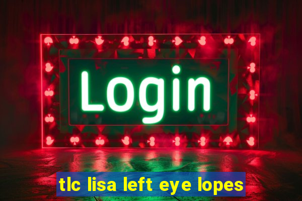 tlc lisa left eye lopes