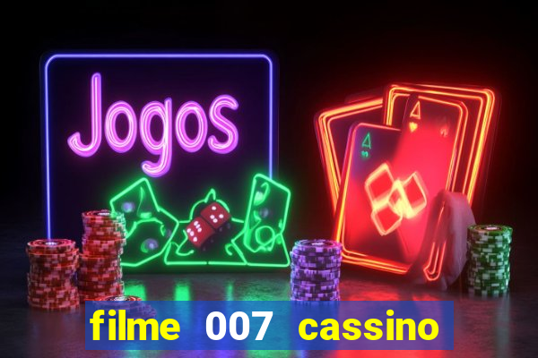 filme 007 cassino royale completo dublado