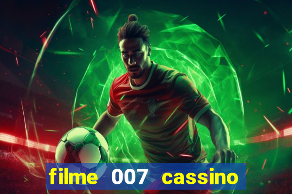 filme 007 cassino royale completo dublado