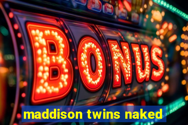 maddison twins naked