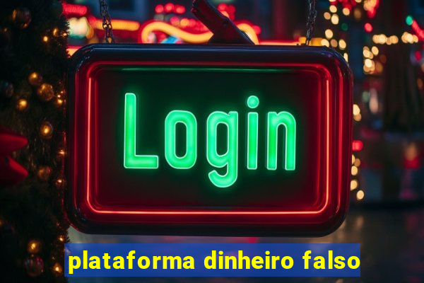 plataforma dinheiro falso