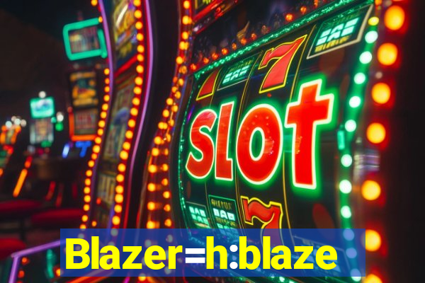 Blazer=h:blaze