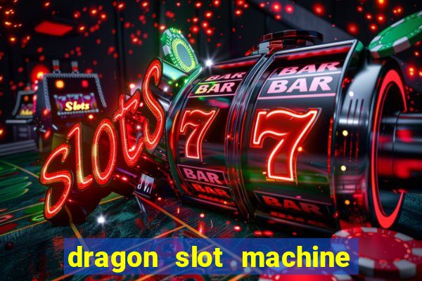 dragon slot machine at casino