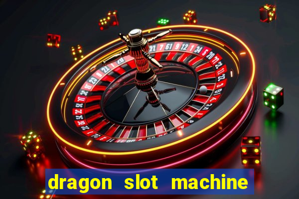 dragon slot machine at casino