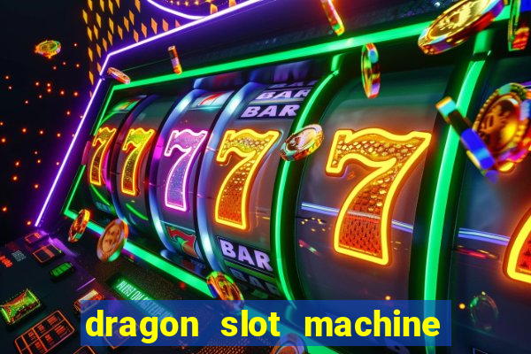 dragon slot machine at casino