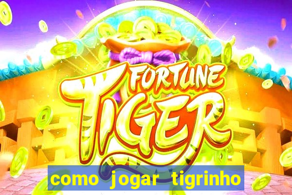 como jogar tigrinho pela primeira vez