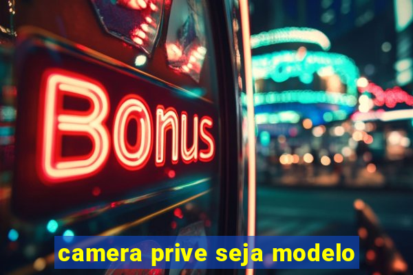 camera prive seja modelo