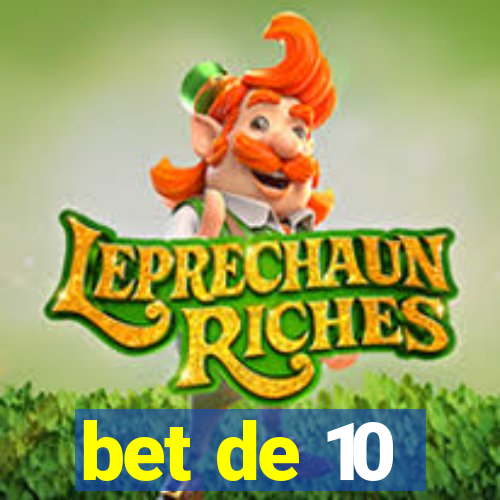 bet de 10