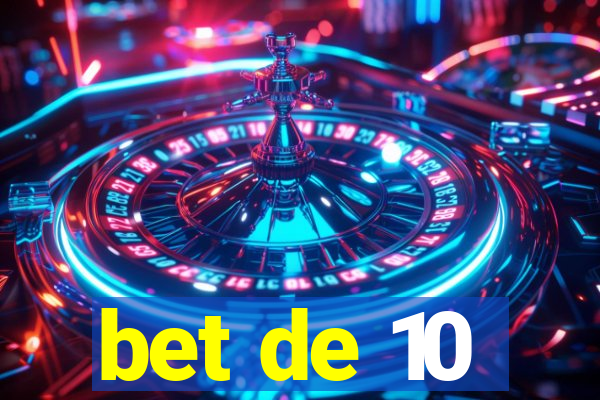 bet de 10