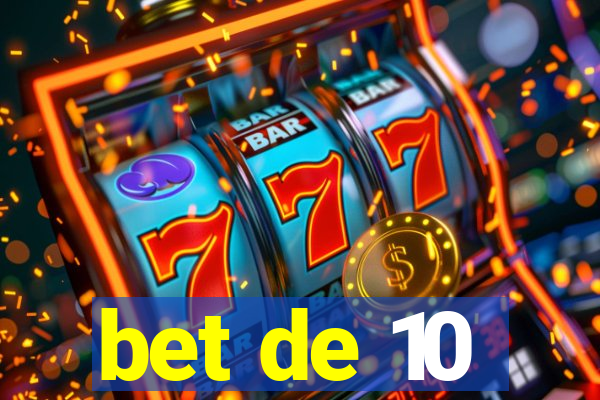 bet de 10