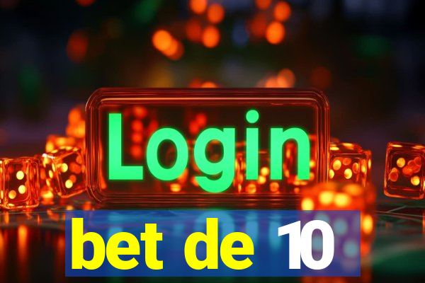 bet de 10