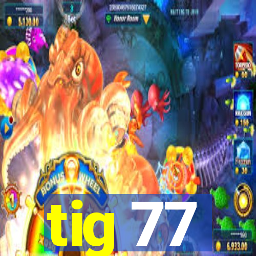 tig 77