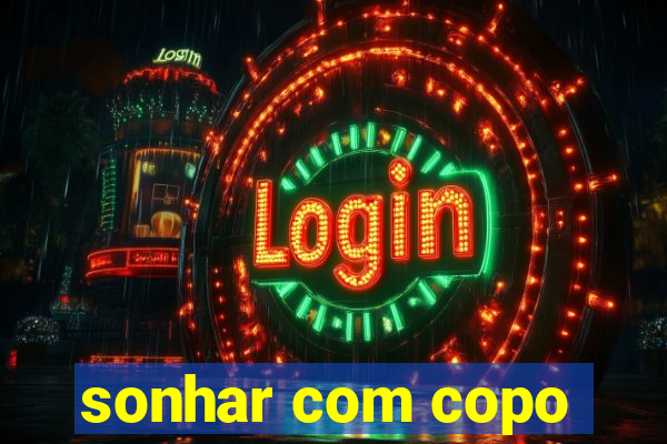 sonhar com copo