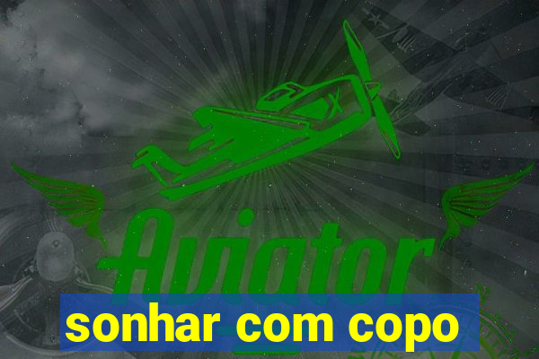 sonhar com copo